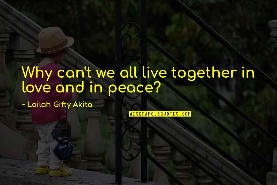 Can't Live Together Quotes By Lailah Gifty Akita: Why can't we all live together in love