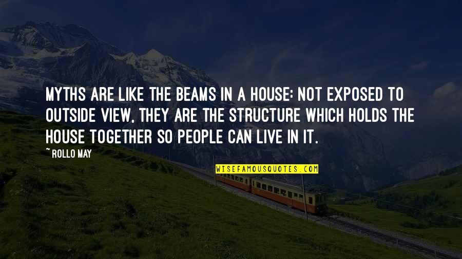 Can't Live Together Quotes By Rollo May: Myths are like the beams in a house: