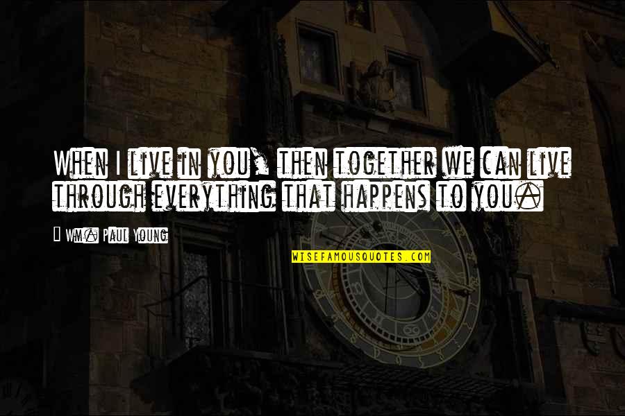 Can't Live Together Quotes By Wm. Paul Young: When I live in you, then together we