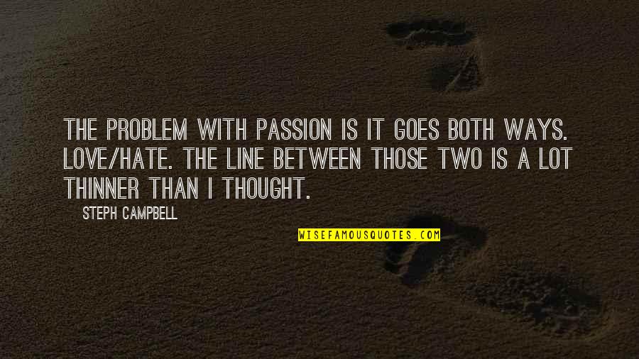 Cant Live Widout U Quotes By Steph Campbell: The problem with passion is it goes both