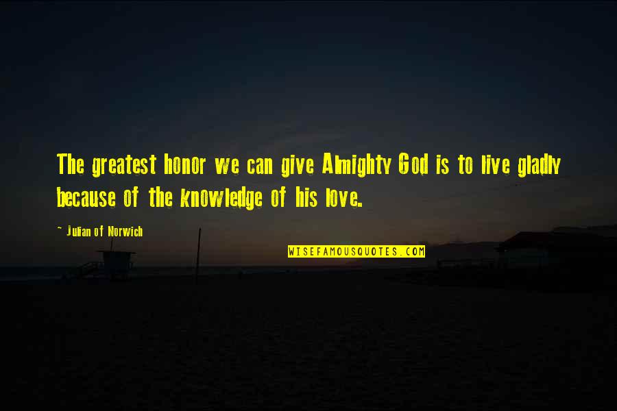 Can't Live Without God Quotes By Julian Of Norwich: The greatest honor we can give Almighty God