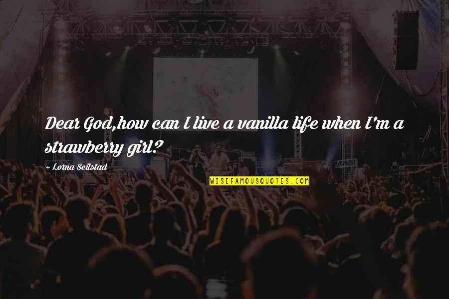 Can't Live Without God Quotes By Lorna Seilstad: Dear God,how can I live a vanilla life