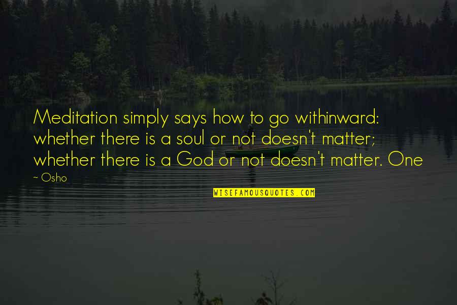 Can't Live Without Him Quotes By Osho: Meditation simply says how to go withinward: whether