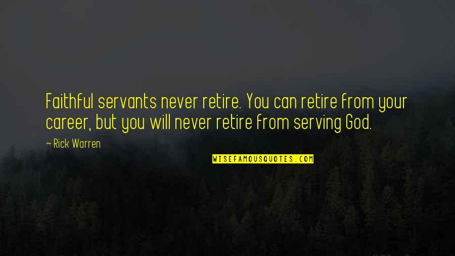 Can't Live Without Him Quotes By Rick Warren: Faithful servants never retire. You can retire from