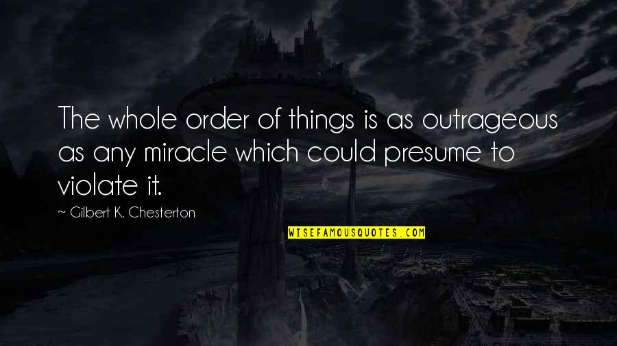 Can't Live Without Mother Quotes By Gilbert K. Chesterton: The whole order of things is as outrageous