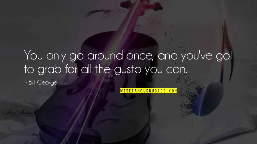 Can't Live Without Music Quotes By Bill George: You only go around once, and you've got