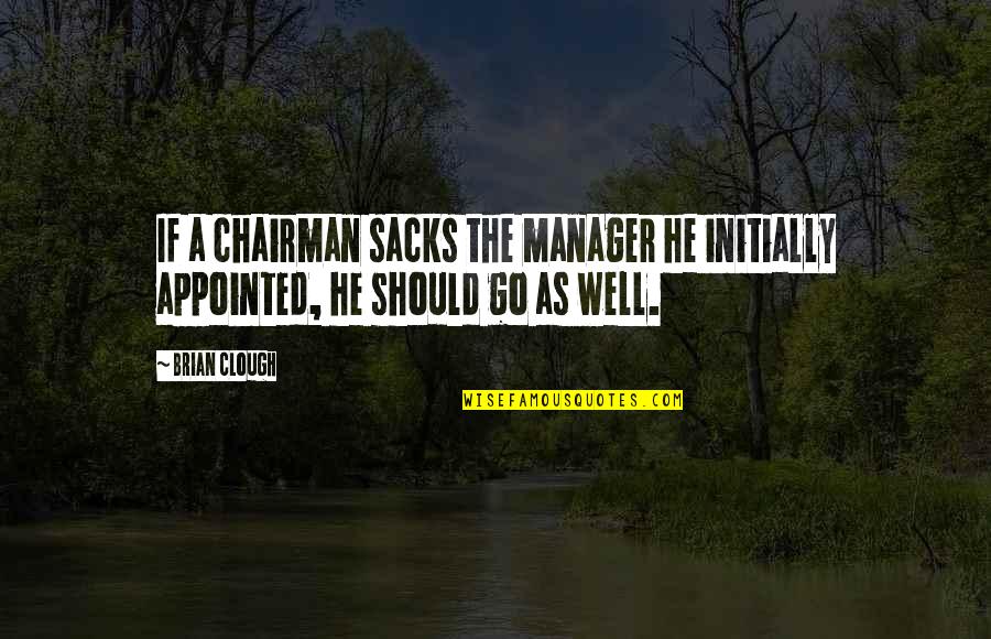 Can't Live Without Music Quotes By Brian Clough: If a chairman sacks the manager he initially