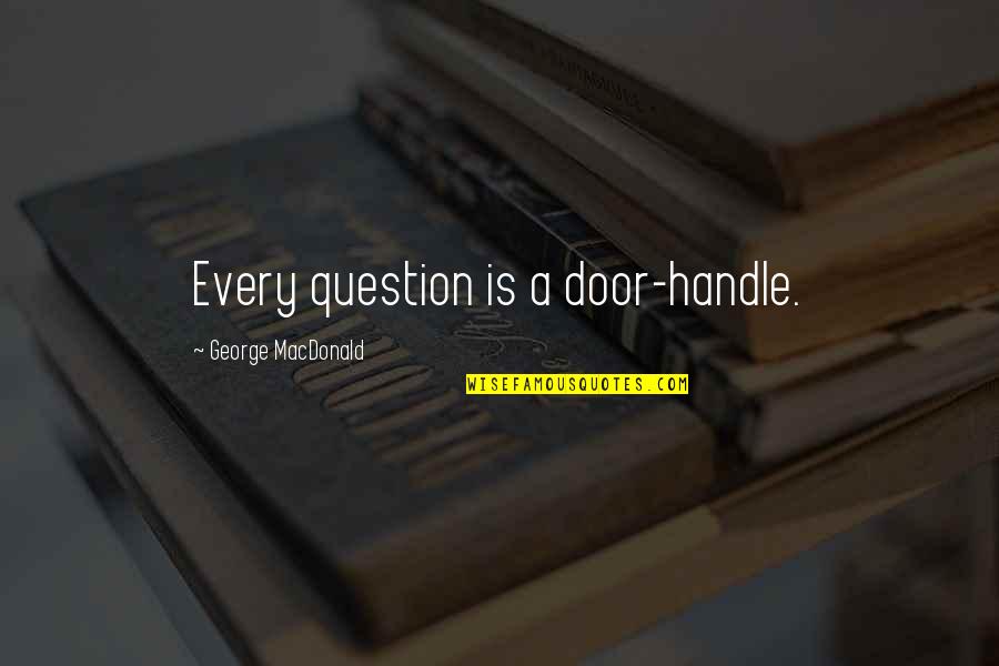 Can't Live Without My Mom Quotes By George MacDonald: Every question is a door-handle.