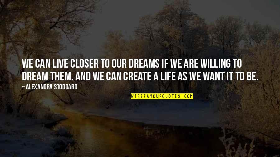 Can't Live Without Them Quotes By Alexandra Stoddard: We can live closer to our dreams if
