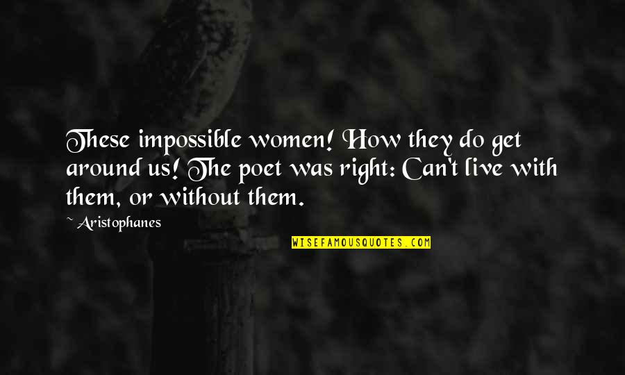 Can't Live Without Them Quotes By Aristophanes: These impossible women! How they do get around