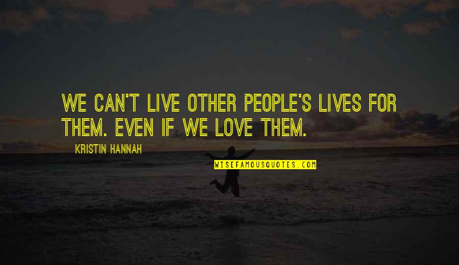 Can't Live Without Them Quotes By Kristin Hannah: We can't live other people's lives for them.