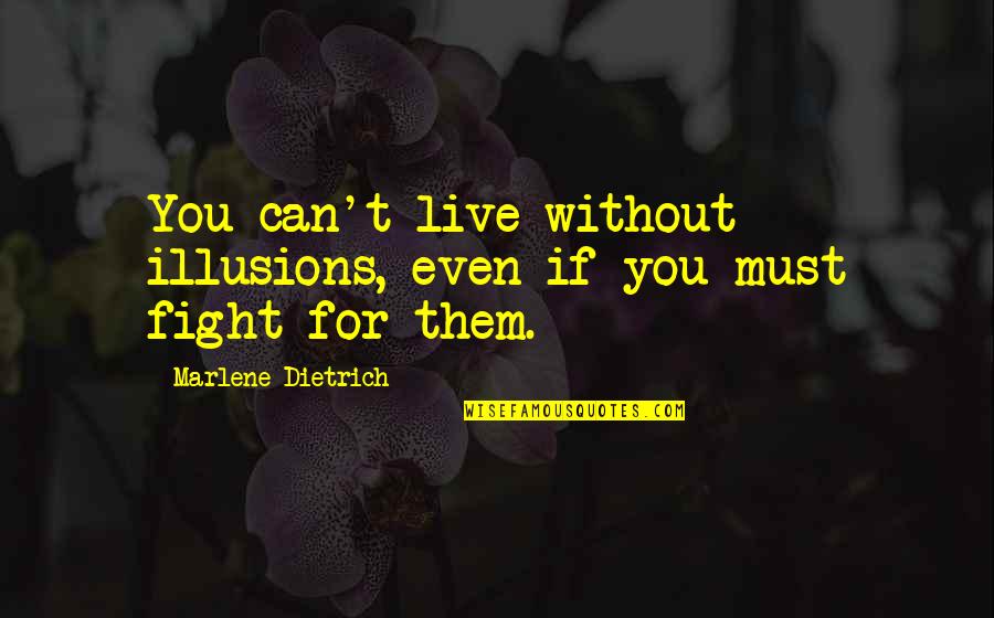 Can't Live Without Them Quotes By Marlene Dietrich: You can't live without illusions, even if you