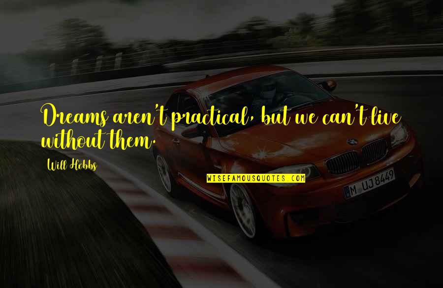 Can't Live Without Them Quotes By Will Hobbs: Dreams aren't practical, but we can't live without