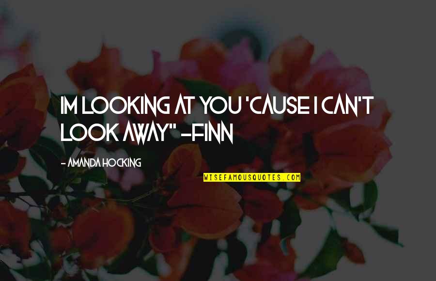 Can't Look Away Quotes By Amanda Hocking: Im looking at you 'cause i can't look