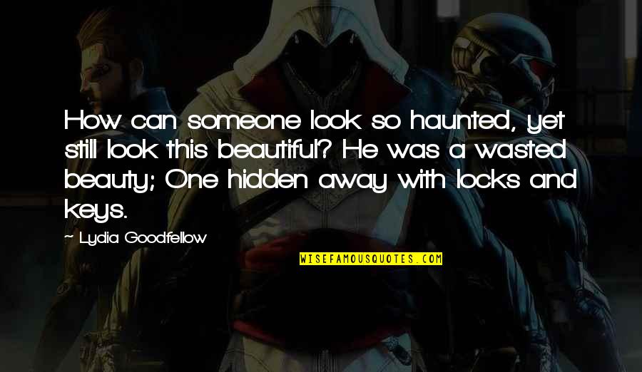 Can't Look Away Quotes By Lydia Goodfellow: How can someone look so haunted, yet still