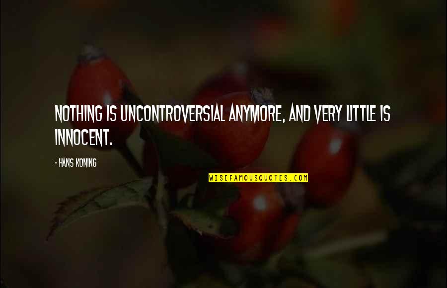 Can't Lose Something You Never Had Quotes By Hans Koning: Nothing is uncontroversial anymore, and very little is