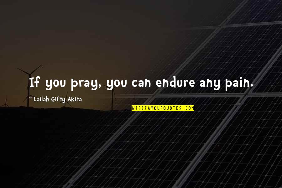 Can't Lose Something You Never Had Quotes By Lailah Gifty Akita: If you pray, you can endure any pain.