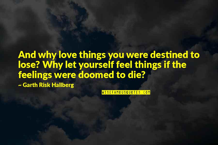 Can't Lose You Love Quotes By Garth Risk Hallberg: And why love things you were destined to