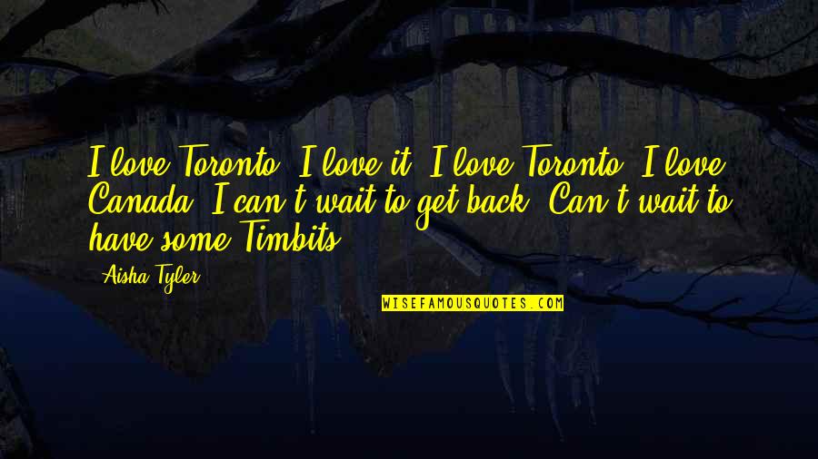 Can't Love Back Quotes By Aisha Tyler: I love Toronto. I love it. I love