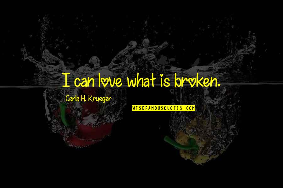 Can't Love Back Quotes By Carla H. Krueger: I can love what is broken.