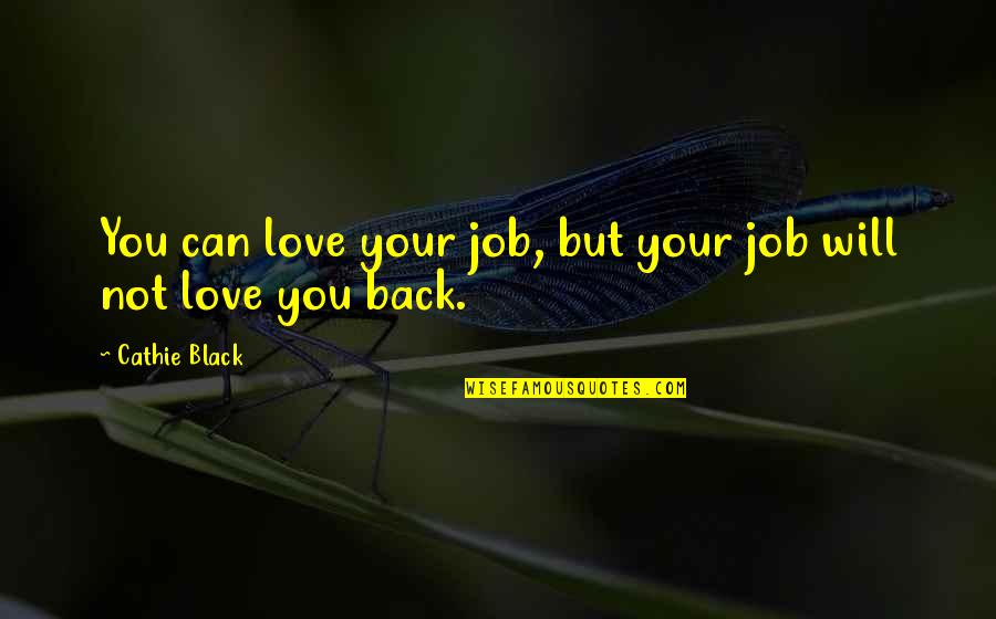 Can't Love Back Quotes By Cathie Black: You can love your job, but your job