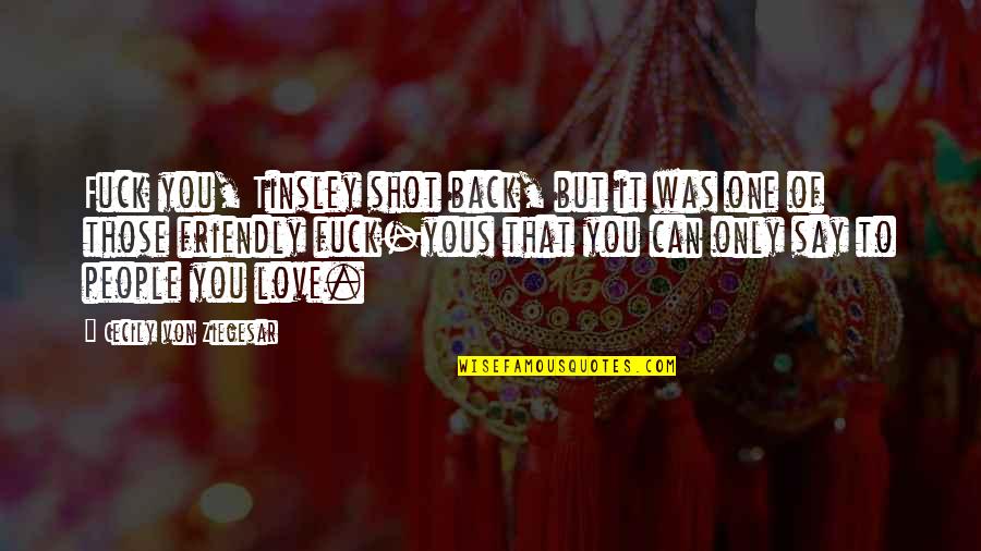 Can't Love Back Quotes By Cecily Von Ziegesar: Fuck you, Tinsley shot back, but it was