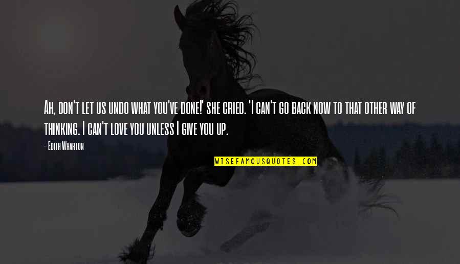 Can't Love Back Quotes By Edith Wharton: Ah, don't let us undo what you've done!'