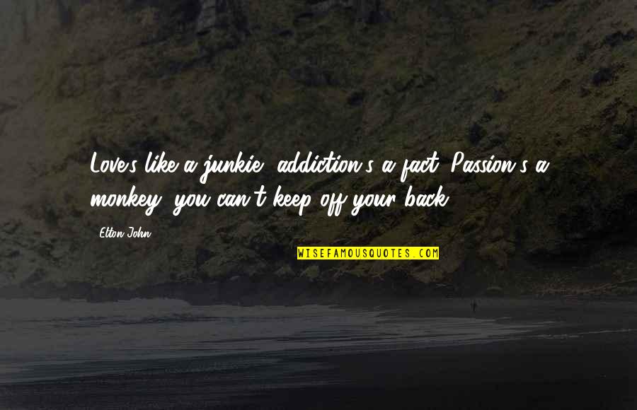 Can't Love Back Quotes By Elton John: Love's like a junkie, addiction's a fact. Passion's