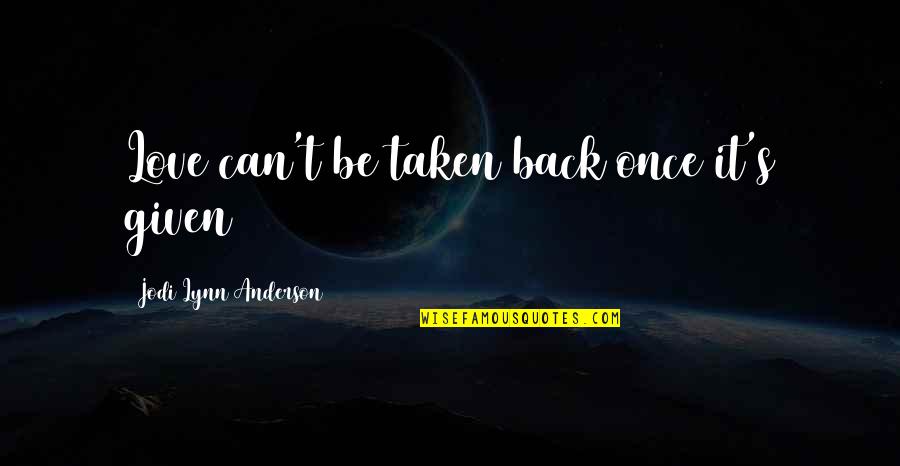 Can't Love Back Quotes By Jodi Lynn Anderson: Love can't be taken back once it's given