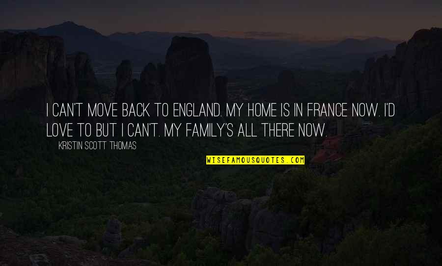 Can't Love Back Quotes By Kristin Scott Thomas: I can't move back to England. My home