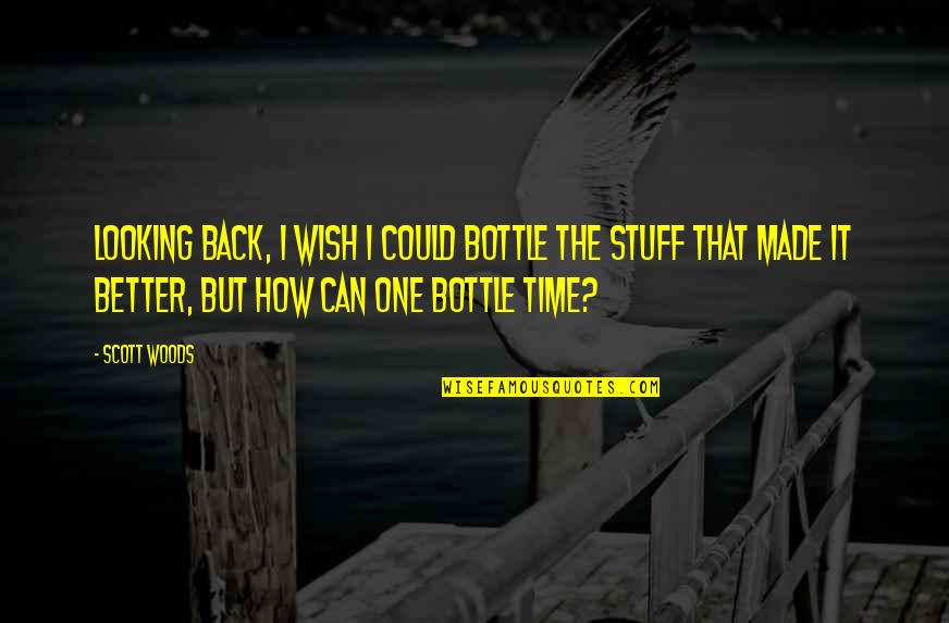 Can't Love Back Quotes By Scott Woods: Looking back, I wish I could bottle the