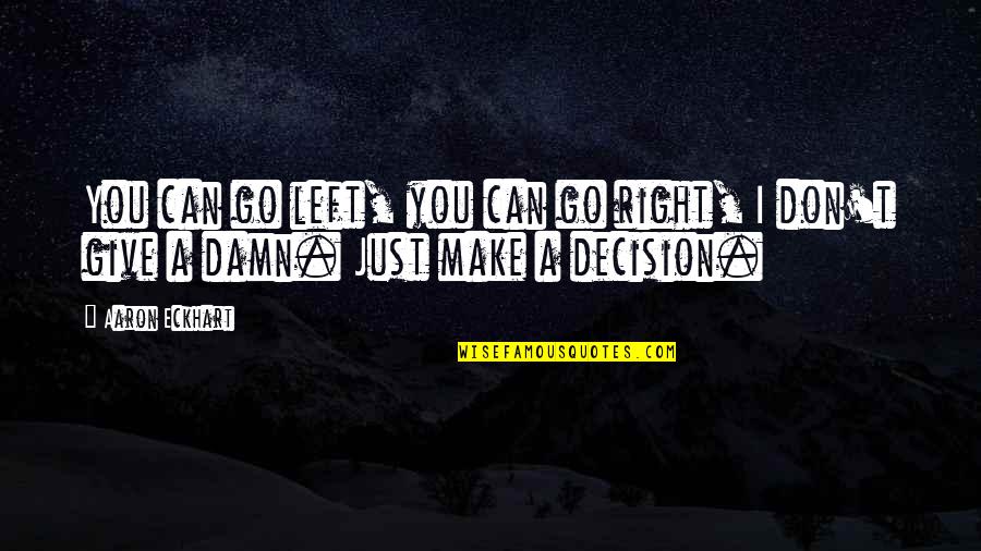 Can't Make A Decision Quotes By Aaron Eckhart: You can go left, you can go right,