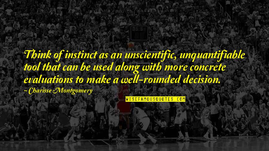 Can't Make A Decision Quotes By Charisse Montgomery: Think of instinct as an unscientific, unquantifiable tool