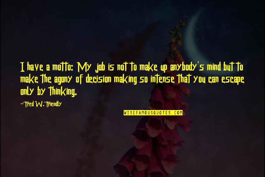 Can't Make A Decision Quotes By Fred W. Friendly: I have a motto: My job is not