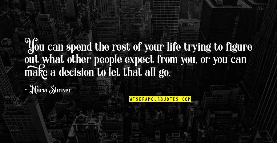 Can't Make A Decision Quotes By Maria Shriver: You can spend the rest of your life