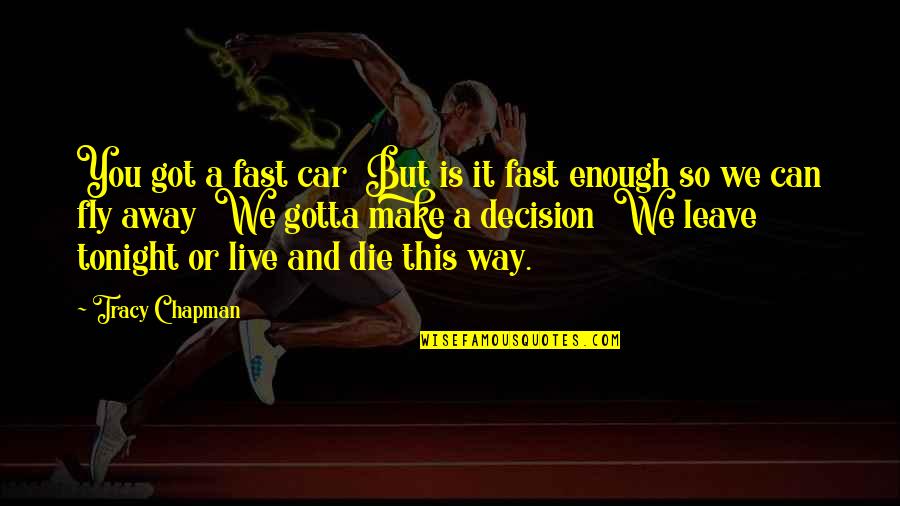 Can't Make A Decision Quotes By Tracy Chapman: You got a fast car But is it