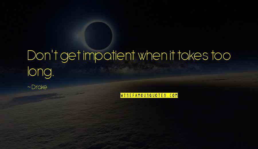 Cant Make A Hoe A Housewife Quotes By Drake: Don't get impatient when it takes too long.