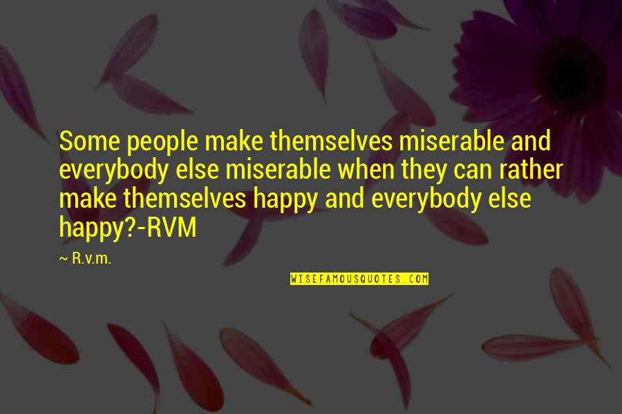 Can't Make Everybody Happy Quotes By R.v.m.: Some people make themselves miserable and everybody else