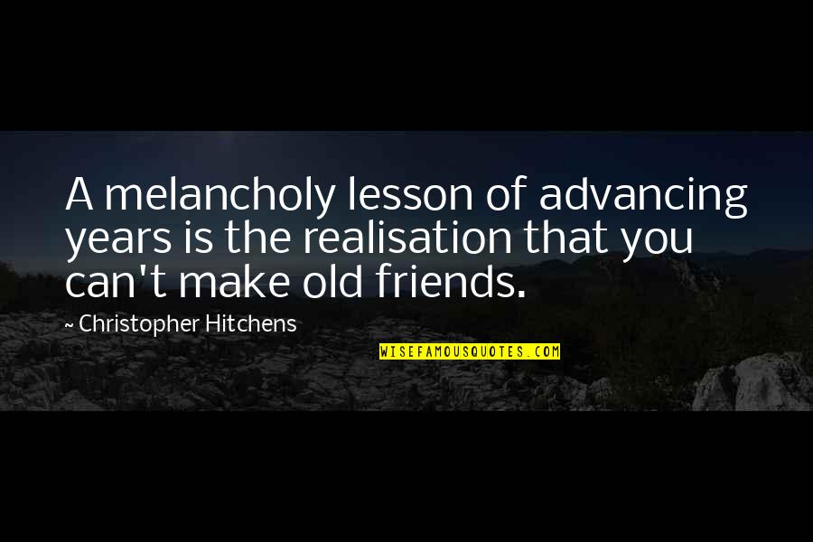 Can't Make Friends Quotes By Christopher Hitchens: A melancholy lesson of advancing years is the