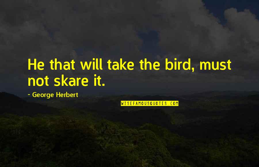 Can't Make Him Stay Quotes By George Herbert: He that will take the bird, must not