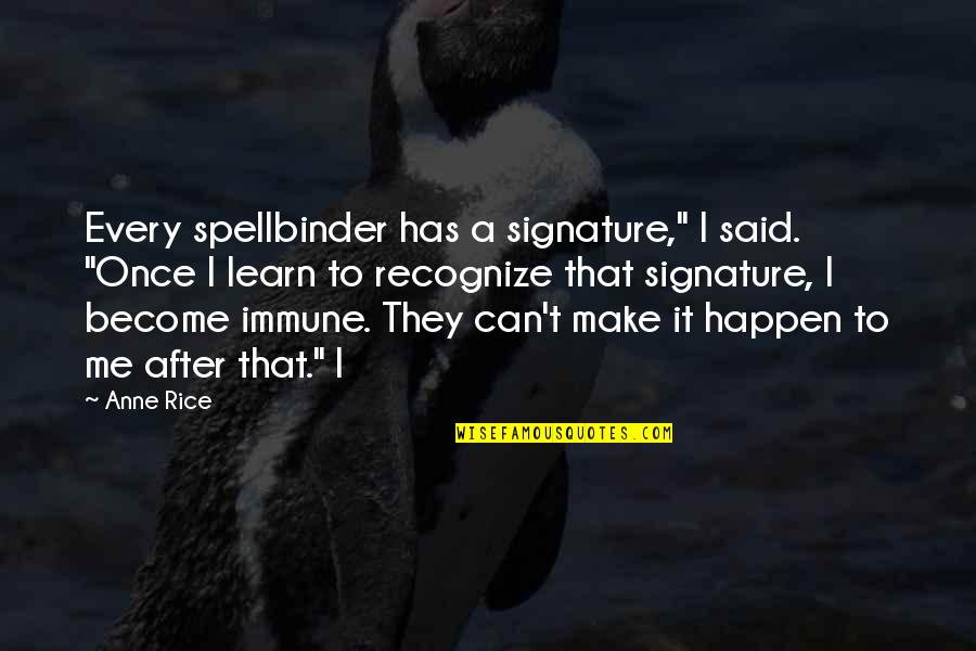 Can't Make It Quotes By Anne Rice: Every spellbinder has a signature," I said. "Once