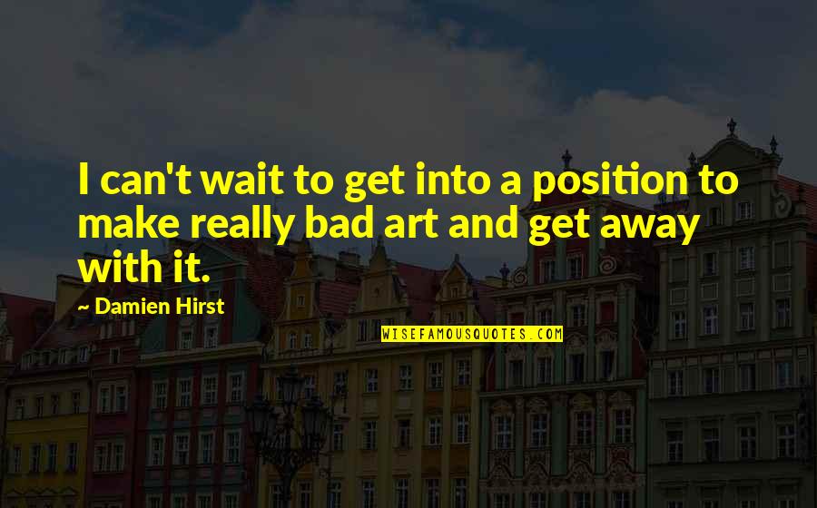 Can't Make It Quotes By Damien Hirst: I can't wait to get into a position