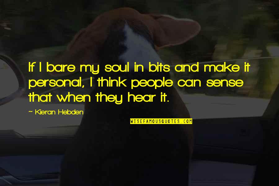 Can't Make Sense Quotes By Kieran Hebden: If I bare my soul in bits and