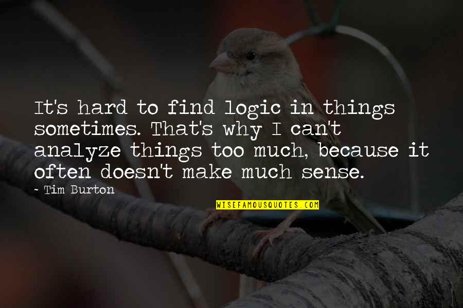 Can't Make Sense Quotes By Tim Burton: It's hard to find logic in things sometimes.