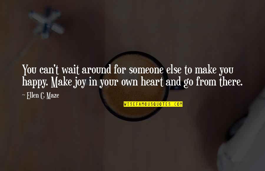 Can't Make Someone Happy Quotes By Ellen C. Maze: You can't wait around for someone else to