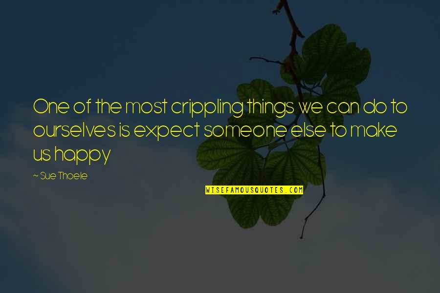Can't Make Someone Happy Quotes By Sue Thoele: One of the most crippling things we can