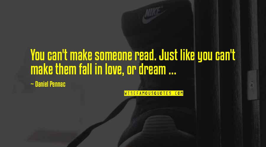 Can't Make Someone Love You Quotes By Daniel Pennac: You can't make someone read. Just like you