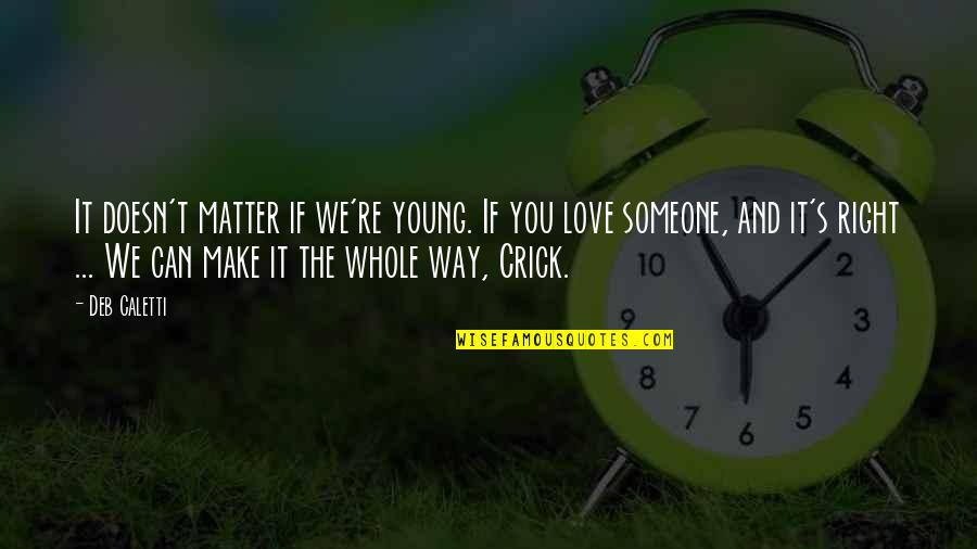 Can't Make Someone Love You Quotes By Deb Caletti: It doesn't matter if we're young. If you