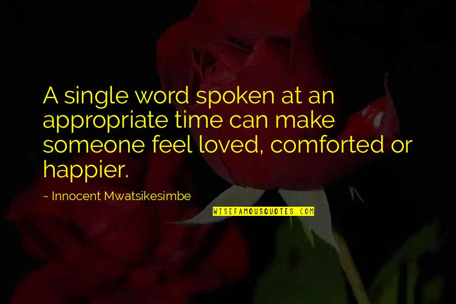Can't Make Someone Love You Quotes By Innocent Mwatsikesimbe: A single word spoken at an appropriate time