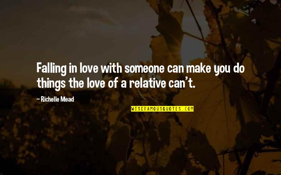 Can't Make Someone Love You Quotes By Richelle Mead: Falling in love with someone can make you